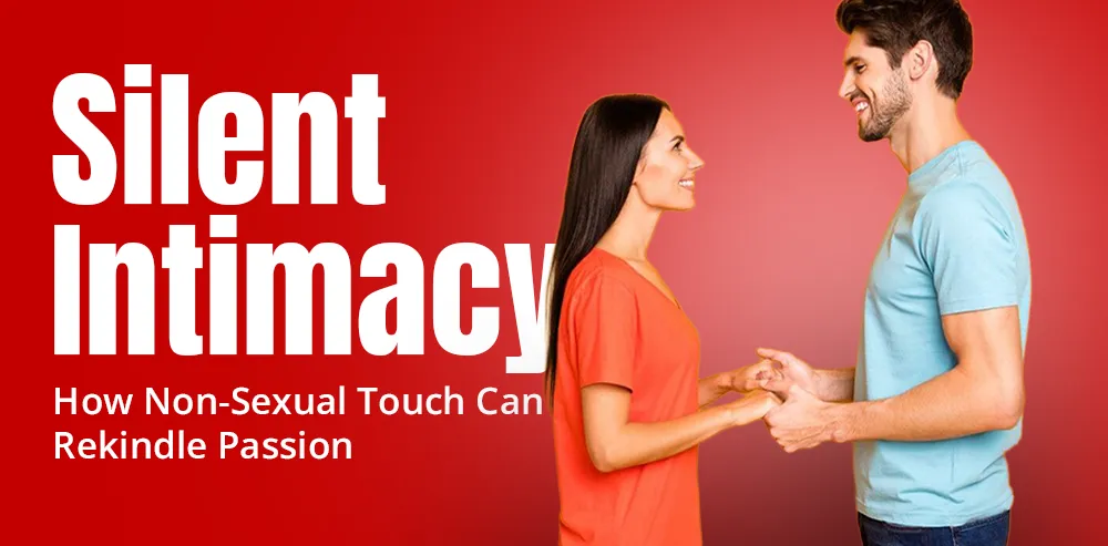 Silent Intimacy: How Non-Sexual Touch Can Rekindle Passion